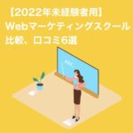 【2022年未経験者用】Webマーケティングスクールの比較、口コミ6選